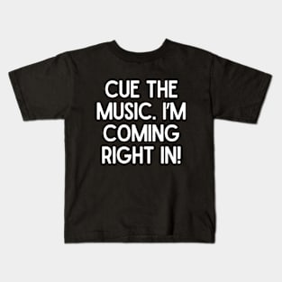 Cue the music. I'm coming right in Kids T-Shirt